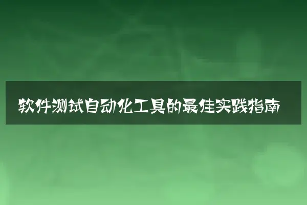 软件测试自动化工具的最佳实践指南